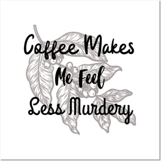 Coffee makes me feel less murdery Posters and Art